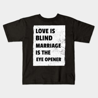 Love Is Blind, Marriage Is The Eye Opener Kids T-Shirt